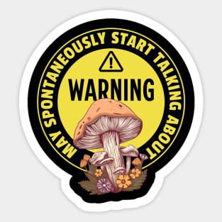 Warning May Spontaneously Start Talking About Mushrooms - Funny Mushroom Addict Sticker
